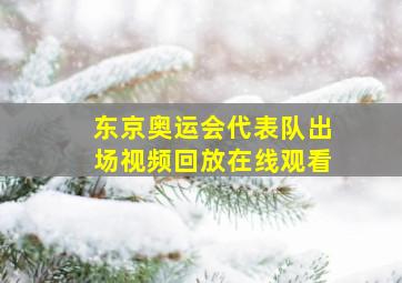 东京奥运会代表队出场视频回放在线观看