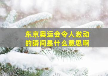 东京奥运会令人激动的瞬间是什么意思啊