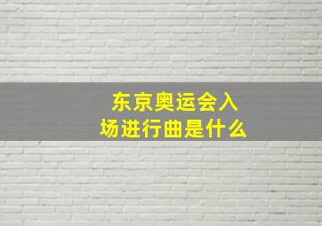 东京奥运会入场进行曲是什么