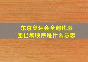 东京奥运会全部代表团出场顺序是什么意思