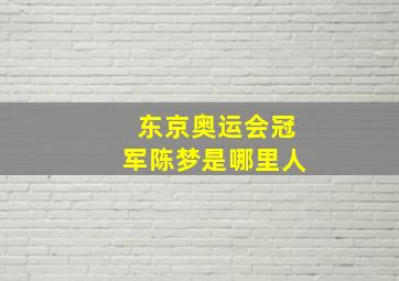 东京奥运会冠军陈梦是哪里人