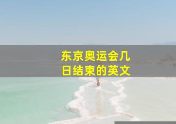 东京奥运会几日结束的英文