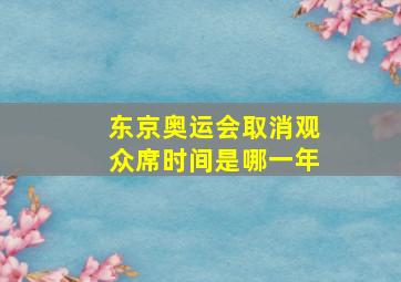 东京奥运会取消观众席时间是哪一年