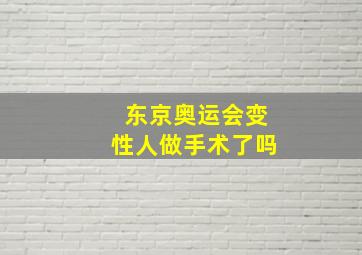 东京奥运会变性人做手术了吗