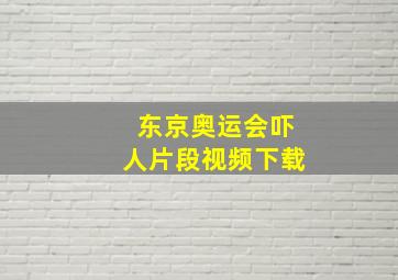 东京奥运会吓人片段视频下载