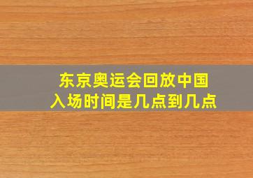 东京奥运会回放中国入场时间是几点到几点