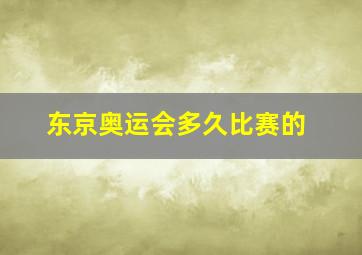 东京奥运会多久比赛的