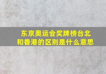 东京奥运会奖牌榜台北和香港的区别是什么意思