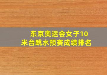 东京奥运会女子10米台跳水预赛成绩排名