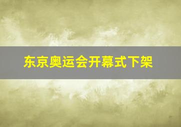 东京奥运会开幕式下架