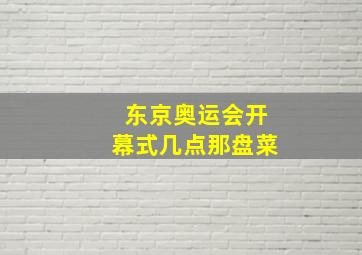 东京奥运会开幕式几点那盘菜