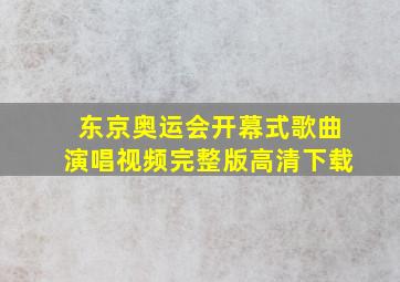 东京奥运会开幕式歌曲演唱视频完整版高清下载