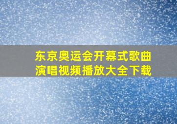 东京奥运会开幕式歌曲演唱视频播放大全下载