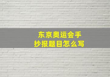 东京奥运会手抄报题目怎么写