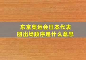 东京奥运会日本代表团出场顺序是什么意思