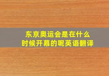 东京奥运会是在什么时候开幕的呢英语翻译