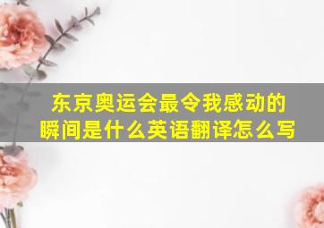 东京奥运会最令我感动的瞬间是什么英语翻译怎么写