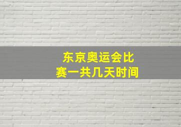 东京奥运会比赛一共几天时间