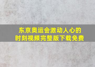 东京奥运会激动人心的时刻视频完整版下载免费