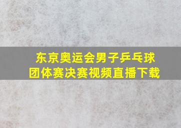 东京奥运会男子乒乓球团体赛决赛视频直播下载