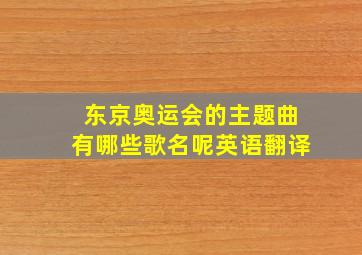 东京奥运会的主题曲有哪些歌名呢英语翻译