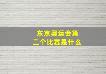 东京奥运会第二个比赛是什么