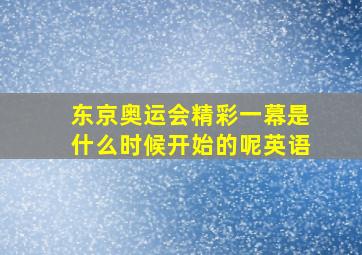 东京奥运会精彩一幕是什么时候开始的呢英语