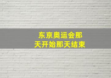 东京奥运会那天开始那天结束