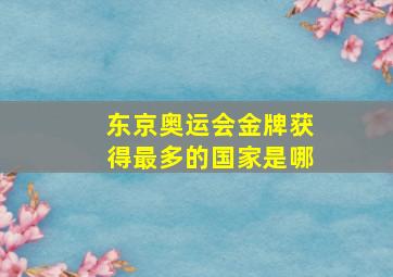 东京奥运会金牌获得最多的国家是哪