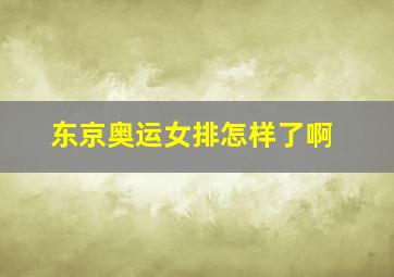 东京奥运女排怎样了啊