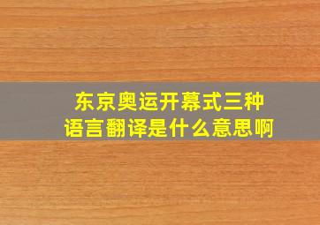 东京奥运开幕式三种语言翻译是什么意思啊