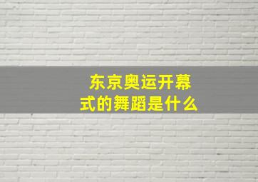 东京奥运开幕式的舞蹈是什么