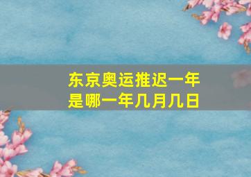 东京奥运推迟一年是哪一年几月几日