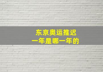 东京奥运推迟一年是哪一年的