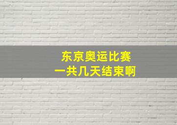 东京奥运比赛一共几天结束啊