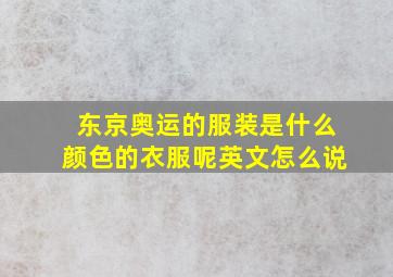 东京奥运的服装是什么颜色的衣服呢英文怎么说