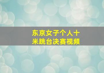 东京女子个人十米跳台决赛视频