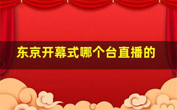 东京开幕式哪个台直播的