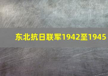 东北抗日联军1942至1945