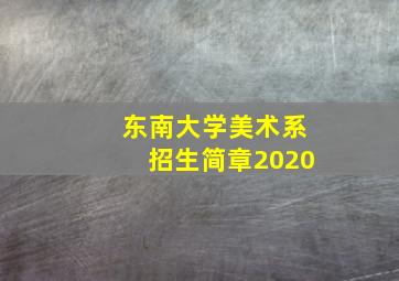 东南大学美术系招生简章2020