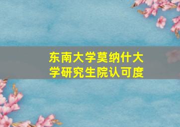 东南大学莫纳什大学研究生院认可度