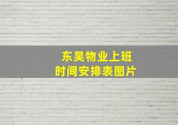 东吴物业上班时间安排表图片