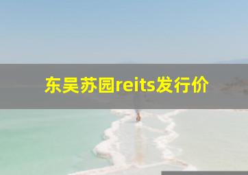 东吴苏园reits发行价