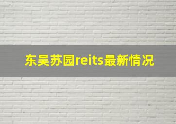 东吴苏园reits最新情况