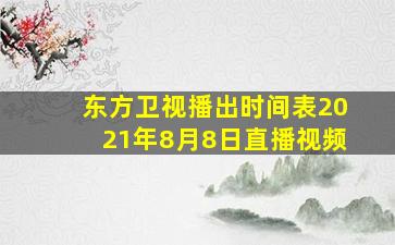 东方卫视播出时间表2021年8月8日直播视频