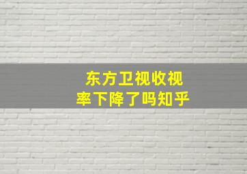 东方卫视收视率下降了吗知乎