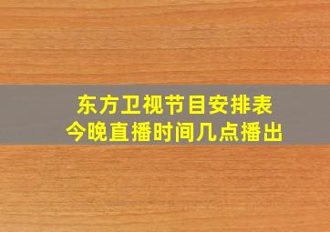 东方卫视节目安排表今晚直播时间几点播出