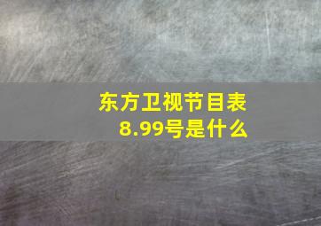 东方卫视节目表8.99号是什么