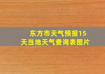 东方市天气预报15天当地天气查询表图片