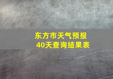 东方市天气预报40天查询结果表